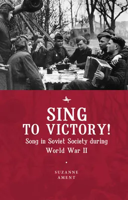Cântați pentru victorie! (Eng): Cântecul în societatea sovietică în timpul celui de-al Doilea Război Mondial - Sing to Victory! (Eng): Song in Soviet Society During World War II
