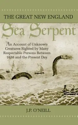 Marele șarpe marin din Noua Anglie: O descriere a creaturilor necunoscute observate de multe persoane respectabile între 1638 și ziua de azi - The Great New England Sea Serpent: An Account of Unknown Creatures Sighted by Many Respectable Persons Between 1638 and the Present Day