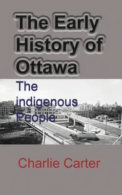 Istoria timpurie a orașului Ottawa: Populația indigenă - The Early History of Ottawa: The indigenous People