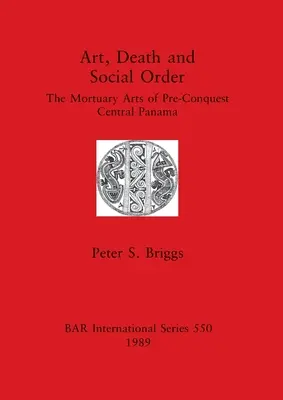 Artă, moarte și ordine socială: Artele mortuare din Panama Centrală înainte de cucerire - Art, Death and Social Order: The Mortuary Arts of Pre-Conquest Central Panama