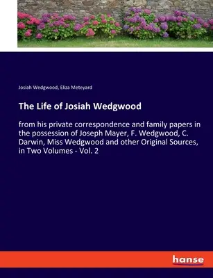 The Life of Josiah Wedgwood: from his private correspondence and family papers in the possession of Joseph Mayer, F. Wedgwood, C. Darwin, Miss Wedg