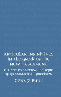 Infinitivele articulare în limba greacă a Noului Testament: Despre beneficiul exegetic al preciziei gramaticale - Articular Infinitives in the Greek of the New Testament: On the Exegetical Benefit of Grammatical Precision