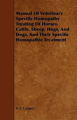 Manual de homeopatie veterinară specifică tratamentului cailor, vitelor, oilor, porcilor și câinilor și tratamentul lor homeopatic specific - Manual Of Veterinary Specific Homopathy Treating Of Horses, Cattle, Sheep, Hogs, And Dogs, And Their Specific Homopathic Treatment
