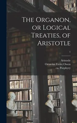 Organon sau tratatele de logică ale lui Aristotel; 1 - The Organon, or Logical Treaties, of Aristotle; 1