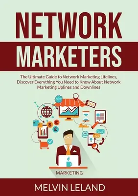 Network Marketers: The Ultimate Guide to Network Marketing Lifelines, Discover Everything You Need to Know About Network Marketing Upline