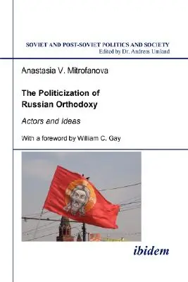 Politizarea ortodoxiei ruse. Actori și idei - The Politicization of Russian Orthodoxy. Actors and Ideas