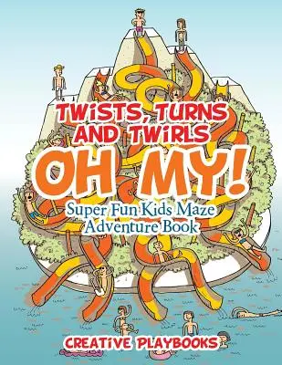 Răsuciri, întoarceri și vârtejuri, Oh My! Carte de aventuri cu labirinturi super amuzante pentru copii - Twists, Turns and Twirls, Oh My! Super Fun Kids Maze Adventure Book