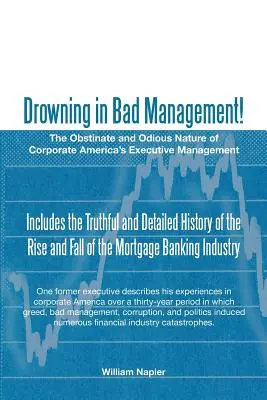 Drowning in Bad Management!: The Obstinate and Odious Nature of Corporate America's Executive Management