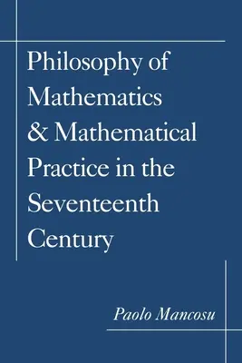 Filosofia matematicii și practica matematică în secolul al XVII-lea - Philosophy of Mathematics and Mathematical Practice in the Seventeenth Century