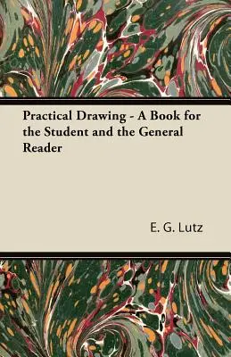 Desenul practic - O carte pentru studenți și cititori în general - Practical Drawing - A Book for the Student and the General Reader