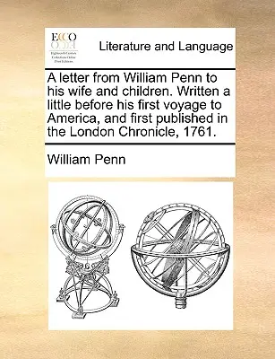 O scrisoare de la William Penn către soția și copiii săi. Scrisă cu puțin timp înainte de prima sa călătorie în America și publicată pentru prima dată în London Chronicle, - A Letter from William Penn to His Wife and Children. Written a Little Before His First Voyage to America, and First Published in the London Chronicle,