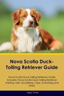 Nova Scotia Duck-Tolling Retriever Guide Nova Scotia Duck-Tolling Retriever Guide Includes: Nova Scotia Duck-Tolling Retriever dresaj, dietă, sociali - Nova Scotia Duck-Tolling Retriever Guide Nova Scotia Duck-Tolling Retriever Guide Includes: Nova Scotia Duck-Tolling Retriever Training, Diet, Sociali