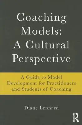 Modele de coaching: O perspectivă culturală: Un ghid pentru dezvoltarea modelelor: pentru practicieni și studenți în coaching - Coaching Models: A Cultural Perspective: A Guide to Model Development: for Practitioners and Students of Coaching
