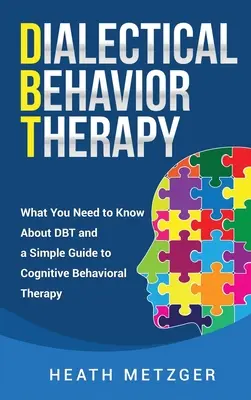 Terapia comportamentală dialectică: Ce trebuie să știți despre DBT și un ghid simplu pentru terapia cognitiv-comportamentală - Dialectical Behavior Therapy: What You Need to Know About DBT and a Simple Guide to Cognitive Behavioral Therapy