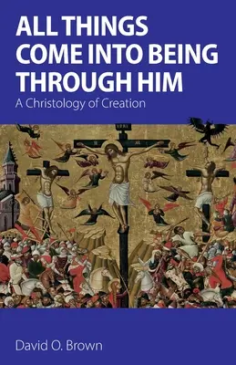 Toate lucrurile au luat ființă prin El: O hristologie a creației - All Things Come into Being Through Him: A Christology of Creation