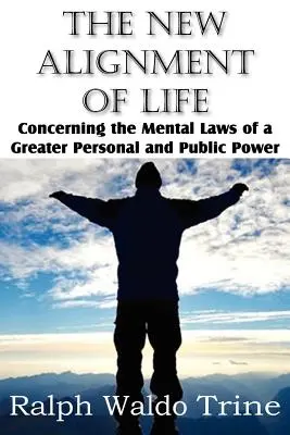 Noua aliniere a vieții, cu privire la legile mentale ale unei puteri personale și publice mai mari - The New Alignment of Life, Concerning the Mental Laws of a Greater Personal and Public Power