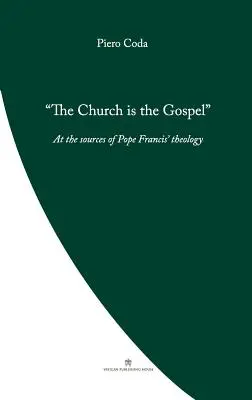 Biserica este Evanghelia: La sursa teologiei Papei Francisc - The Church is the Gospel: At the Source of Pope Francis' Theology