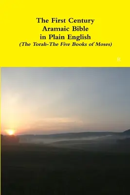 The First Century Aramaic Bible in Plain English (The Torah - Cele cinci cărți ale lui Moise) - The First Century Aramaic Bible in Plain English (The Torah-The Five Books of Moses)