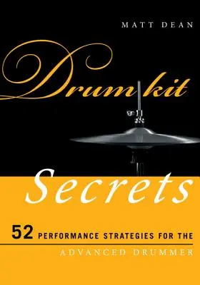 Drum Kit Secrets: 52 de strategii de performanță pentru toboșarul avansat - Drum Kit Secrets: 52 Performance Strategies for the Advanced Drummer