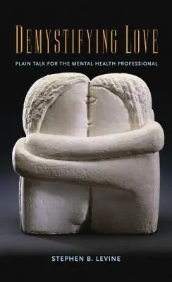 Demistificarea iubirii: Plain Talk for the Mental Health Professional - Demystifying Love: Plain Talk for the Mental Health Professional