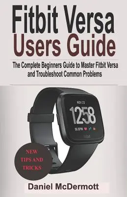 Fitbit Versa Ghid de utilizare: Ghidul complet al începătorilor pentru a stăpâni Fitbit Blaze, Surge, Versa, Iconic și depanarea problemelor comune - Fitbit Versa Users Guide: The Complete Beginners Guide to Master Fitbit Blaze, Surge, Versa, Iconic and Troubleshoot Common Problems