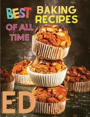 Cele mai bune rețete de coacere din toate timpurile: Un ghid pas cu pas pentru a obține acasă rezultate de calitate la brutărie - Best Baking Recipes of All Time: A Step-By-Step Guide to Achieving Bakery-Quality Results At Home