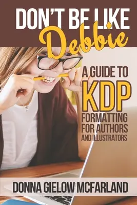 Nu fi ca Debbie: Un ghid de formatare KDP pentru autori și ilustratori - Don't Be Like Debbie: A Guide to KDP Formatting for Authors and Illustrators