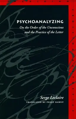 Psihanalizând: Despre ordinea inconștientului și practica scrisorii: On the Order of the Unconscious and the Practice of the Letter - Psychoanalyzing: On the Order of the Unconscious and the Practice of the Letter