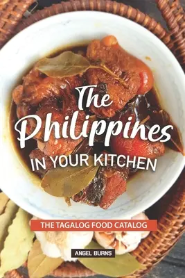 Filipine în bucătăria ta: Catalogul de produse alimentare în tagalog - The Philippines in your Kitchen: The Tagalog Food Catalog