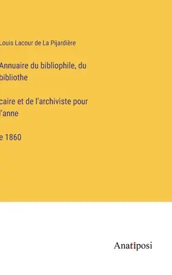 Anuarul bibliofilului, bibliotecarului și arhivarului pentru anul 1860 - Annuaire du bibliophile, du bibliothécaire et de l'archiviste pour l'année 1860