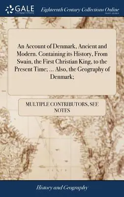 O prezentare a Danemarcei, antice și moderne. Conține istoria sa, de la Swain, primul rege creștin, până în prezent; ... De asemenea, geografia - An Account of Denmark, Ancient and Modern. Containing its History, From Swain, the First Christian King, to the Present Time; ... Also, the Geography