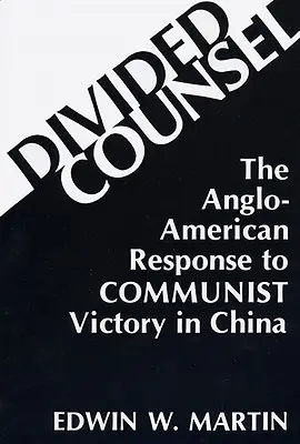 Divided Counsel: The Anglo-American Response to Communist Victory in China (Răspunsul anglo-american la victoria comunistă în China) - Divided Counsel: The Anglo-American Response to Communist Victory in China