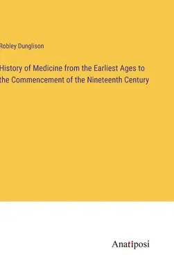 Istoria medicinei din cele mai vechi timpuri până la începutul secolului al XIX-lea - History of Medicine from the Earliest Ages to the Commencement of the Nineteenth Century