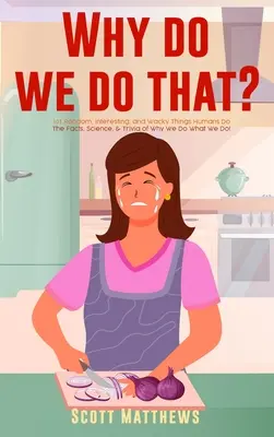 De ce facem asta - 101 lucruri aleatorii, interesante și nebunești pe care le fac oamenii - Fapte, știință și curiozități despre de ce facem ceea ce facem! - Why Do We Do That? - 101 Random, Interesting, and Wacky Things Humans Do - The Facts, Science, & Trivia of Why We Do What We Do!