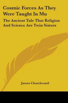 Forțele cosmice așa cum au fost predate în Mu: Povestea străveche conform căreia religia și știința sunt surori gemene - Cosmic Forces As They Were Taught In Mu: The Ancient Tale That Religion And Science Are Twin Sisters