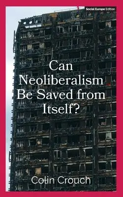 Poate fi salvat neoliberalismul de el însuși? - Can Neoliberalism Be Saved from Itself?