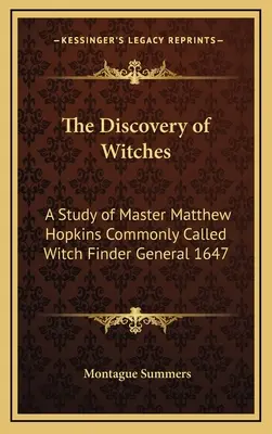 Descoperirea vrăjitoarelor: Un studiu al maestrului Matthew Hopkins, supranumit în general Descoperitorul de vrăjitoare 1647 - The Discovery of Witches: A Study of Master Matthew Hopkins Commonly Called Witch Finder General 1647