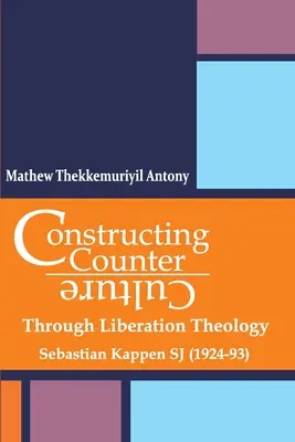 Constructing Counter-Culture Through Liberation Theology Prin teologia eliberării Prin teologia eliberării: Sebastian Kappen SJ (1924-93) - Constructing Counter-Culture Through Liberation Theology Through Liberation Theology: Sebastian Kappen SJ (1924-93)