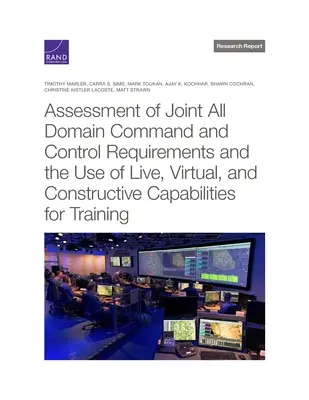 Evaluarea cerințelor comune de comandă și control în toate domeniile și utilizarea capacităților reale, virtuale și constructive pentru formare - Assessment of Joint All Domain Command and Control Requirements and the Use of Live, Virtual, and Constructive Capabilities for Training