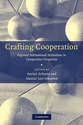 Crearea cooperării: Instituțiile internaționale regionale în perspectivă comparativă - Crafting Cooperation: Regional International Institutions in Comparative Perspective
