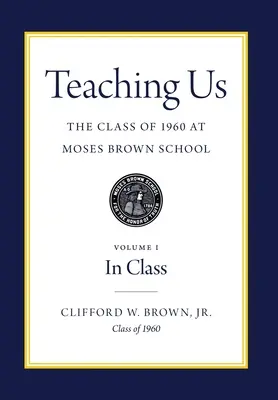 Învățându-ne: Clasa din 1960 de la Moses Brown School: Volumul I, În clasă - Teaching Us: The Class of 1960 at Moses Brown School: Volume I, In Class