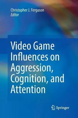 Influența jocurilor video asupra agresivității, cogniției și atenției - Video Game Influences on Aggression, Cognition, and Attention