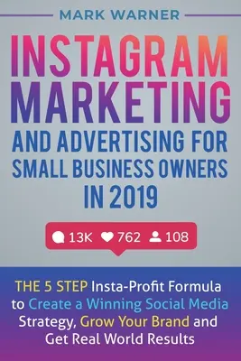 Marketing și publicitate Instagram pentru proprietarii de afaceri mici în 2019: Formula Insta-Profit în 5 pași pentru a crea o strategie social media câștigătoare, a crește - Instagram Marketing and Advertising for Small Business Owners in 2019: The 5 Step Insta-Profit Formula to Create a Winning Social Media Strategy, Grow
