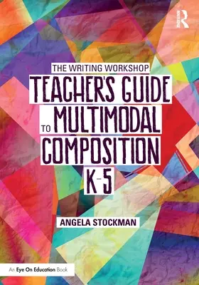 Ghidul profesorului din atelierul de scriere pentru compunerea multimodală (K-5) - The Writing Workshop Teacher's Guide to Multimodal Composition (K-5)