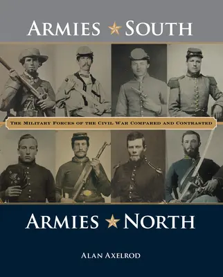Armatele Sudului, Armatele Nordului: Forțele militare ale Războiului Civil comparate și contrastate - Armies South, Armies North: The Military Forces of the Civil War Compared and Contrasted
