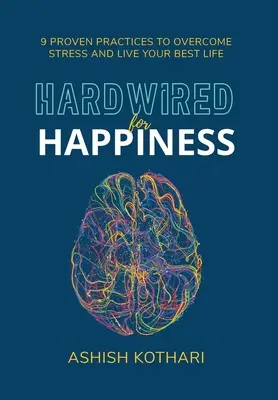 Hardwired for Happiness: 9 practici dovedite pentru a depăși stresul și a-ți trăi cea mai bună viață - Hardwired for Happiness: 9 Proven Practices to Overcome Stress and Live Your Best Life