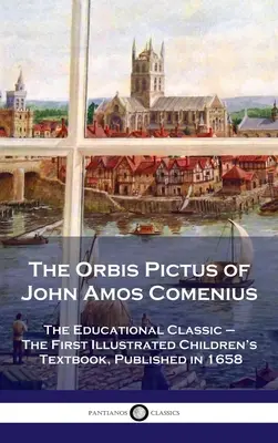 Orbis Pictus de John Amos Comenius: clasicul educațional - primul manual ilustrat pentru copii, publicat în 1658 - Orbis Pictus of John Amos Comenius: The Educational Classic - The First Illustrated Children's Textbook, Published in 1658
