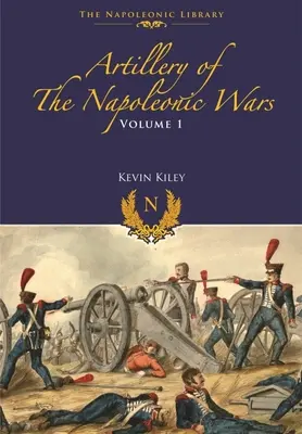 Artileria războaielor napoleoniene: Volumul I - Artileria de câmp, 1792-1815 - Artillery of the Napoleonic Wars: Volume I - Field Artillery, 1792-1815