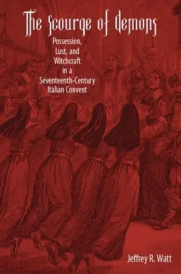 Flagelul demonilor: Posesia, pofta și vrăjitoria într-o mănăstire italiană din secolul al XVII-lea - The Scourge of Demons: Possession, Lust, and Witchcraft in a Seventeenth-Century Italian Convent