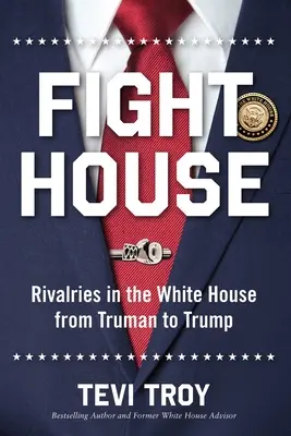 Fight House: Rivalități la Casa Albă de la Truman la Trump - Fight House: Rivalries in the White House from Truman to Trump